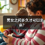 男女之间多久才可以亲亲?(图2) 男女之间多久才可以亲亲?(图2)