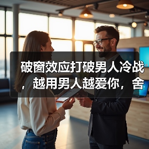 破窗效应打破男人冷战,越用男人越爱你,舍不得离开你(图1) 破窗效应打破男人冷战,越用男人越爱你,舍不得离开你(图1)