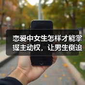 恋爱中女生怎样才能掌握主动权，让男生倒追你，最后一招最管用(图2)