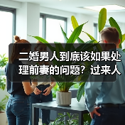 二婚男人到底该如果处理前妻的问题？过来人告诉你怎么做(图3)