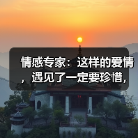 情感专家:这样的爱情,遇见了一定要珍惜,错过了定会后悔一辈子(图1) 情感专家:这样的爱情,遇见了一定要珍惜,错过了定会后悔一辈子(图1)