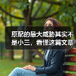 原配的最大威胁其实不是小三,看懂这篇文章,小三就成不了气候(图2) 原配的最大威胁其实不是小三,看懂这篇文章,小三就成不了气候(图2)