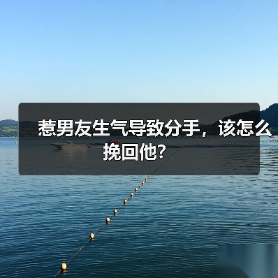 惹男友生气导致分手，该怎么挽回他？(图4)