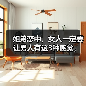 姐弟恋中,女人一定要让男人有这3种感觉,男人才会更加珍惜你(图2) 姐弟恋中,女人一定要让男人有这3种感觉,男人才会更加珍惜你(图2)