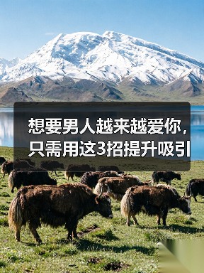 想要男人越来越爱你，只需用这3招提升吸引力，男人定会爱你入骨(图1)