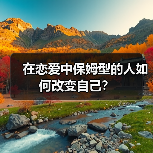 在恋爱中保姆型的人如何改变自己?(图2) 在恋爱中保姆型的人如何改变自己?(图2)
