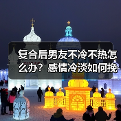 复合后男友不冷不热怎么办？感情冷淡如何挽回(图4)