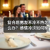 复合后男友不冷不热怎么办？感情冷淡如何挽回(图2)