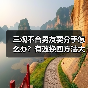 三观不合男友要分手怎么办？有效挽回方法大揭秘(图1)