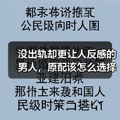 没出轨却更让人反感的男人，原配该怎么选择？(图2)