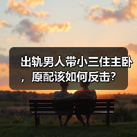 出轨男人带小三住主卧,原配该如何反击?(图2) 出轨男人带小三住主卧,原配该如何反击?(图2)