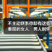不主动联系你却有这些表现的女人，男人别怀