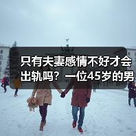 只有夫妻感情不好才会出轨吗？一位45岁的男人说了实话：并不是(图3)