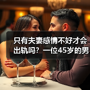只有夫妻感情不好才会出轨吗？一位45岁的男人说了实话：并不是(图4)