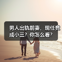 男人出轨前妻,现任竟成小三?你怎么看?(图4) 男人出轨前妻,现任竟成小三?你怎么看?(图4)