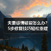 夫妻感情破裂怎么办？5步修复技巧轻松重建信任(图2)