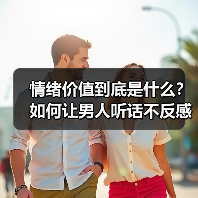 情绪价值到底是什么?如何让男人听话不反感(图2) 情绪价值到底是什么?如何让男人听话不反感(图2)