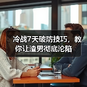冷战7天破防技巧，教你让渣男彻底沦陷(图3)