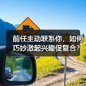 前任主动联系你，如何巧妙激起兴趣促复合？(图3)