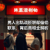 男人出轨说断联却偷偷联系,背后真相全解析(图2) 男人出轨说断联却偷偷联系,背后真相全解析(图2)