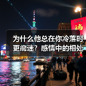 为什么他总在你冷落时更痴迷?感情中的相处秘诀(图2) 为什么他总在你冷落时更痴迷?感情中的相处秘诀(图2)