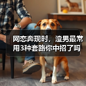 网恋奔现时，渣男最常用3种套路你中招了吗？(图3)