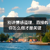 别讲情感道理,直接教你怎么做才是关键(图1) 别讲情感道理,直接教你怎么做才是关键(图1)