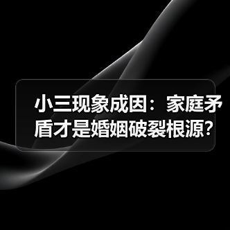 小三现象成因：家庭矛盾才是婚姻破裂根源？(图1)