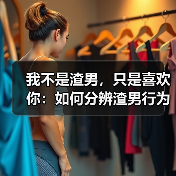 我不是渣男,只是喜欢你:如何分辨渣男行为?(图4) 我不是渣男,只是喜欢你:如何分辨渣男行为?(图4)