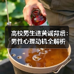高校男生造黄谣背后:男性心理动机全解析(图1) 高校男生造黄谣背后:男性心理动机全解析(图1)