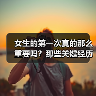 女生的第一次真的那么重要吗?那些关键经历如何塑造爱情观(图4) 女生的第一次真的那么重要吗?那些关键经历如何塑造爱情观(图4)