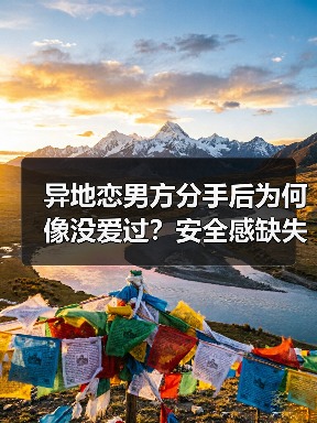 异地恋男方分手后为何像没爱过？安全感缺失成主因(图4)