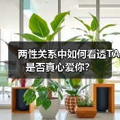 两性关系中如何看透TA是否真心爱你？(图1)