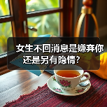 女生不回消息是嫌弃你还是另有隐情？(图2)