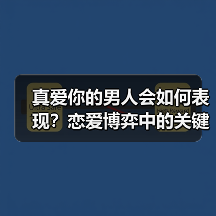 真爱你的男人会如何表现？恋爱博弈中的关键信号(图4)