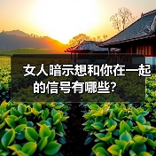 女人暗示想和你在一起的信号有哪些?(图1) 女人暗示想和你在一起的信号有哪些?(图1)