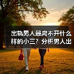 出轨男人最离不开什么样的小三？分析男人出轨时的心理(图3)