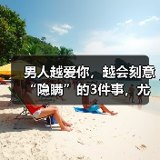 男人越爱你,越会刻意“隐瞒”的3件事,尤其是最后一件(图2) 男人越爱你,越会刻意“隐瞒”的3件事,尤其是最后一件(图2)