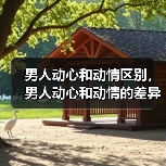 男人动心和动情区别,男人动心和动情的差异(图4) 男人动心和动情区别,男人动心和动情的差异(图4)