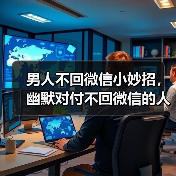 男人不回微信小妙招，幽默对付不回微信的人 - 辰飞雨恋来情感网