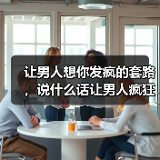 让男人想你发疯的套路，说什么话让男人疯狂想你 - 辰飞雨恋来情感网