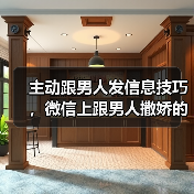 主动跟男人发信息技巧,微信上跟男人撒娇的话(图4) 主动跟男人发信息技巧,微信上跟男人撒娇的话(图4)