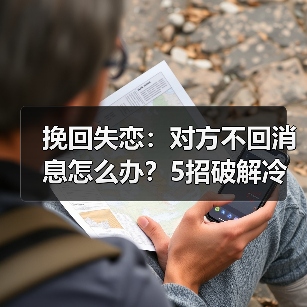 挽回失恋：对方不回消息怎么办？5招破解冷暴力陷阱 - 辰飞雨恋来情感网