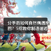 分手后如何自然偶遇挽回？5招教你制造邂逅机会 - 辰飞雨恋来情感网
