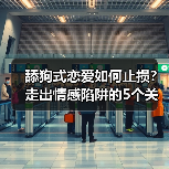 舔狗式恋爱如何止损？走出情感陷阱的5个关键步骤(图3)