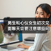 男生和心仪女生初次见面聊天需要注意哪些问题？ - 辰飞雨恋来情感网