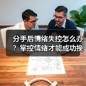 分手后情绪失控怎么办?掌控情绪才能成功挽回(图3) 分手后情绪失控怎么办?掌控情绪才能成功挽回(图3)