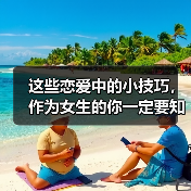 这些恋爱中的小技巧,作为女生的你一定要知道!(图3) 这些恋爱中的小技巧,作为女生的你一定要知道!(图2)