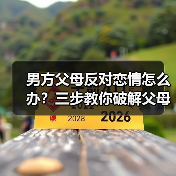 男方父母反对恋情怎么办?三步教你破解父母阻力(图3) 男方父母反对恋情怎么办?三步教你破解父母阻力(图3)