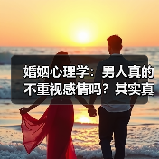 婚姻心理学：男人真的不重视感情吗？其实真相是这样 - 辰飞雨恋来情感网